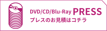 DVD/CD/Blu-Ray PRESSプレスのお見積はコチラ