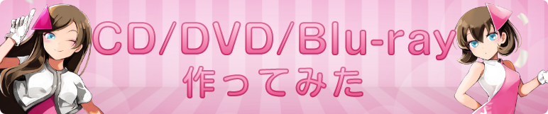 CD・DVD・Blu-ray作ってみた