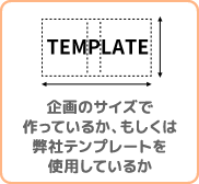 企画のサイズで作っているか、もしくは弊社テンプレートを使用しているか